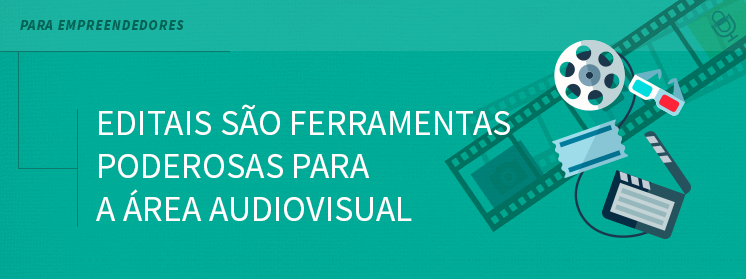 Editais: ferramentas poderosas para a área audiovisual