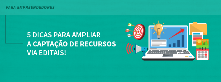 5 dicas para ampliar a captação de recursos via editais!