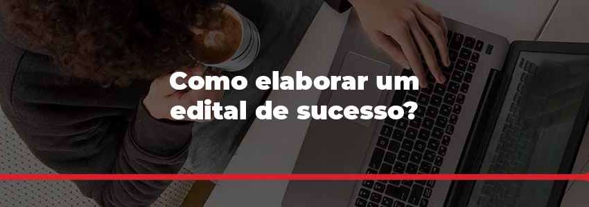 como elaborar um edital de sucesso