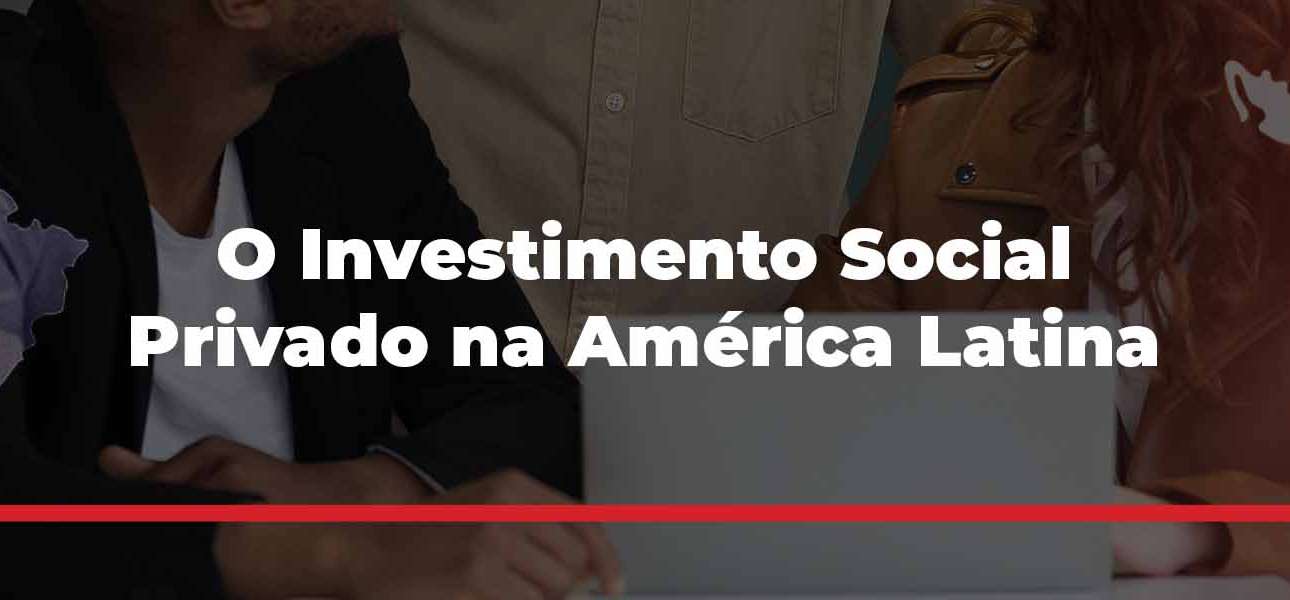 O Investimento Social Privado na América Latina