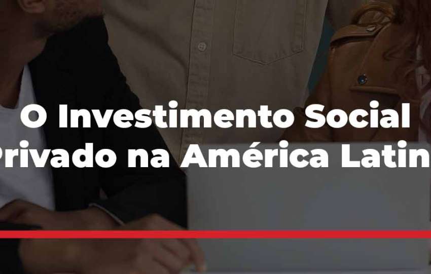O Investimento Social Privado na América Latina