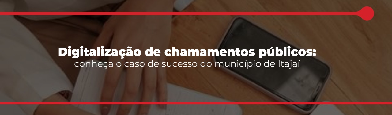 Digitalização de chamamentos públicos: conheça o caso de sucesso do município de Itajaí