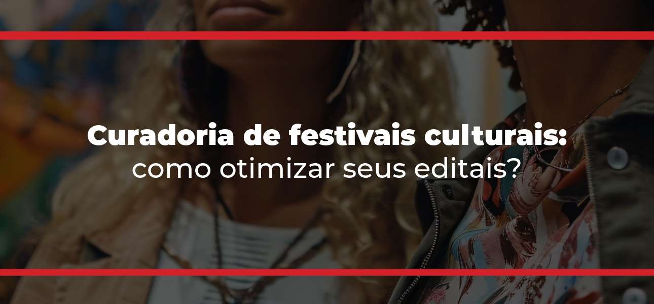 Curadoria de festivais culturais: como otimizar seus editais?