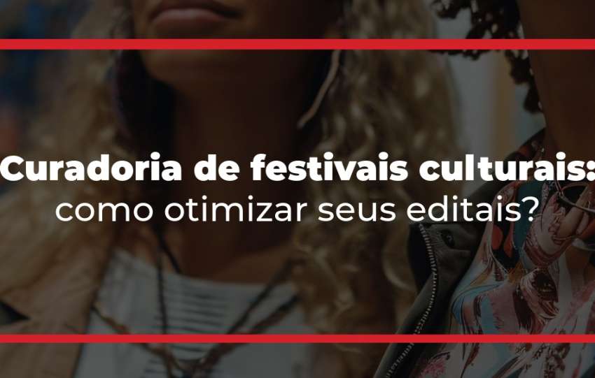 Curadoria de festivais culturais: como otimizar seus editais?