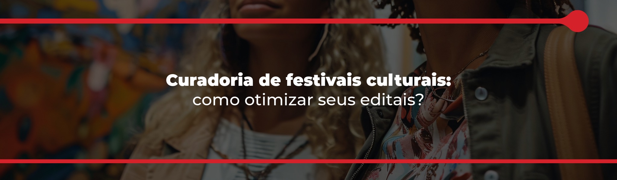 Curadoria de festivais culturais: como otimizar seus editais?