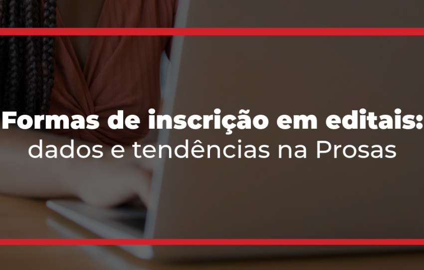 Formas de inscrição em editais: dados e tendências na Prosas