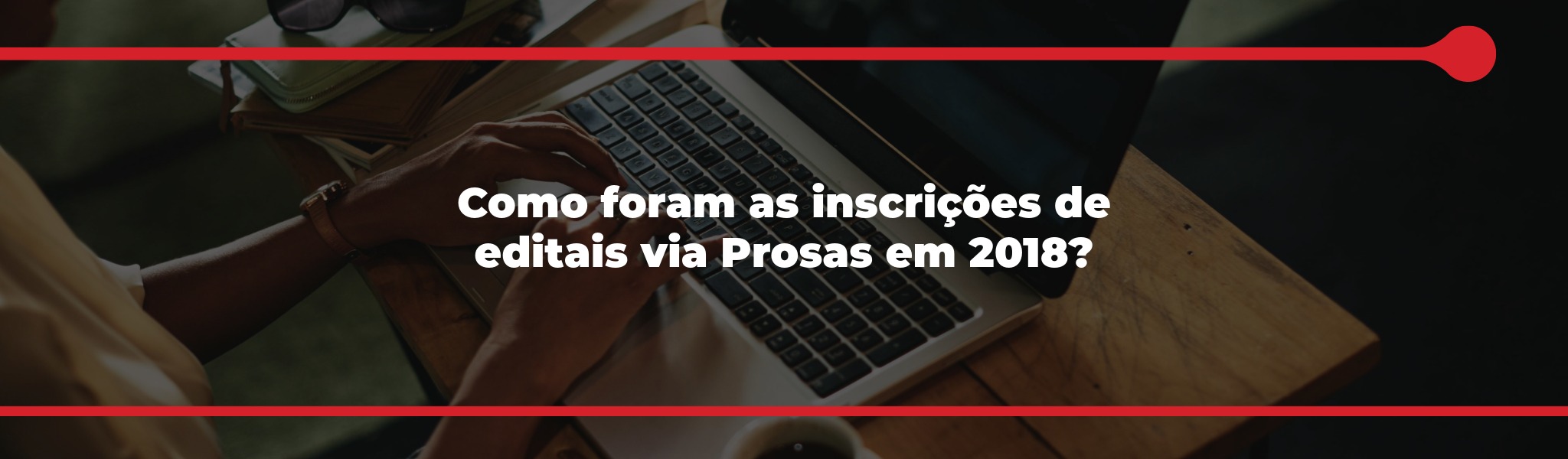 Como foram as inscrições de editais via Prosas em 2018?