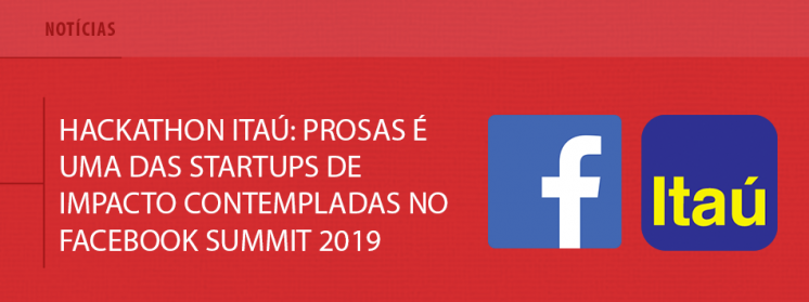 Hackathon Itaú: Prosas é uma das startups de impacto contempladas no Facebook Summit 2019