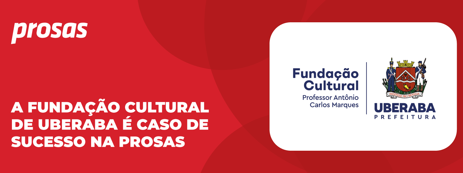 Como a Fundação Cultural de Uberaba utilizou a tecnologia da Prosas para gerir os editais da Lei Paulo Gustavo e garantir o fomento à cultura em seu município