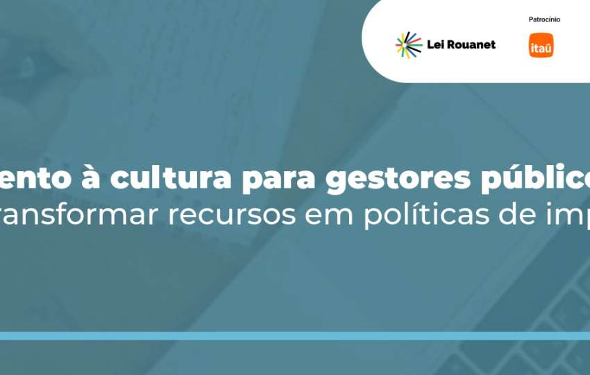 Fomento à cultura para gestores públicos: como transformar recursos em políticas de impacto