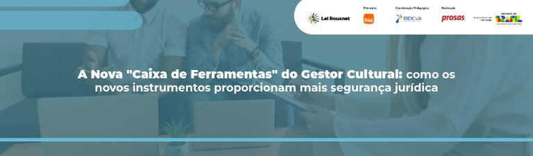 A Nova "Caixa de Ferramentas" do Gestor Cultural: como os novos instrumentos proporcionam mais segurança jurídica 