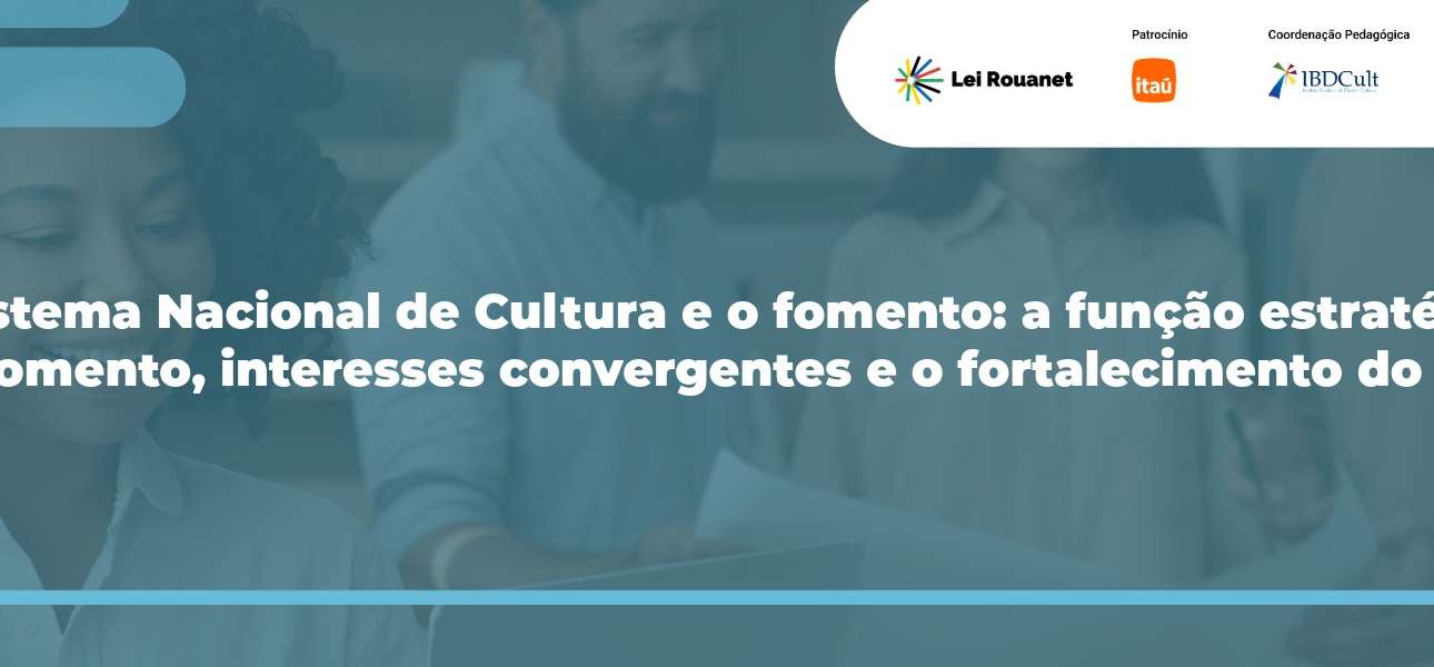 O Sistema Nacional de Cultura e o fomento: a função estratégica do fomento, interesses convergentes e o fortalecimento do SNC