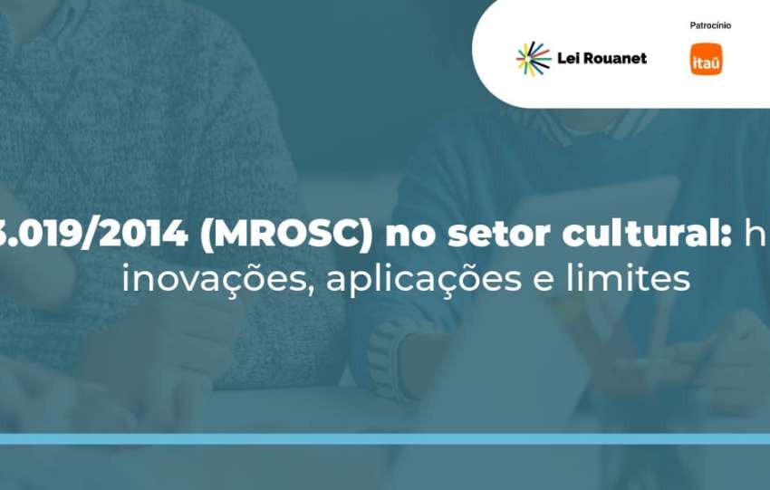 Lei 13.019/2014 (MROSC) no setor cultural: histórico, inovações, aplicações e limites