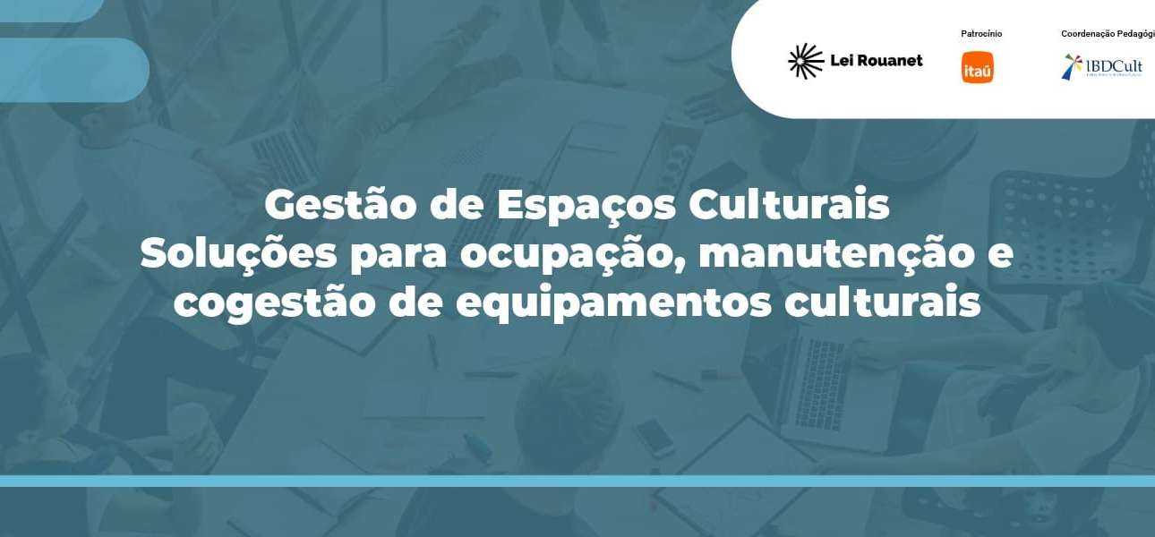 Gestão de espaços culturais: soluções para ocupação, manutenção e cogestão de equipamentos culturais