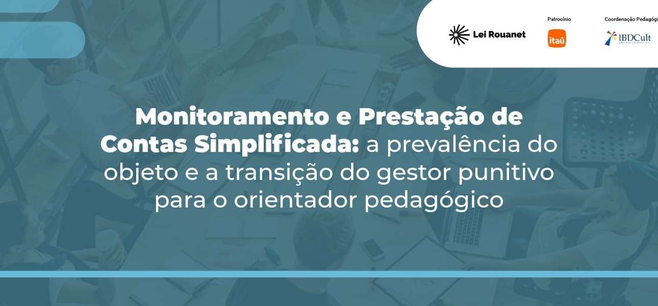 Monitoramento e prestação de contas simplificada: a prevalência do objeto e a transição do gestor punitivo para o orientador pedagógico