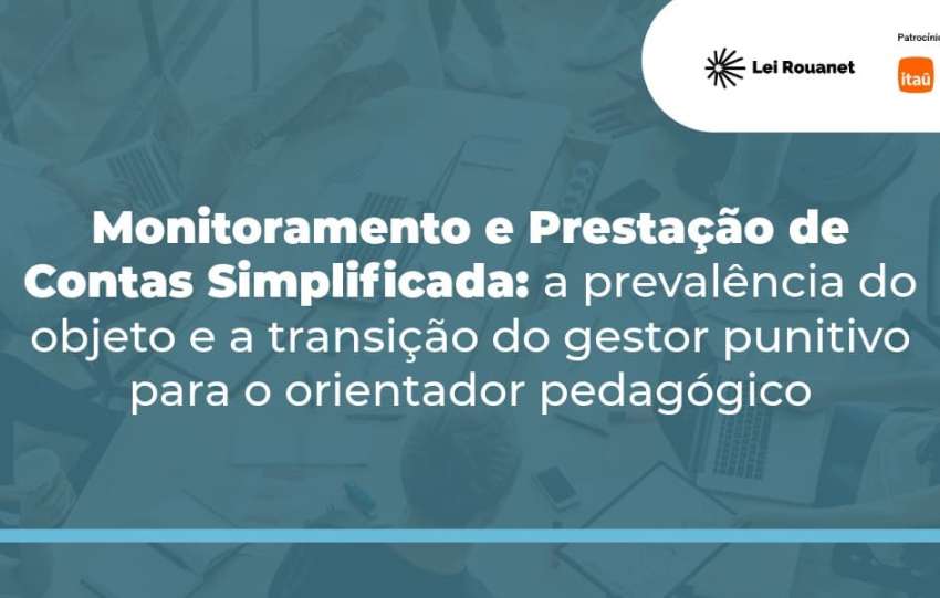 Monitoramento e prestação de contas simplificada: a prevalência do objeto e a transição do gestor punitivo para o orientador pedagógico