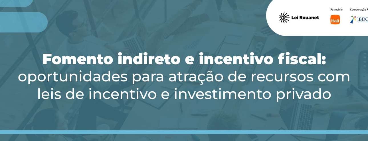 Fomento indireto e incentivo fiscal: oportunidades para atração de recursos com leis de incentivo e investimento privado