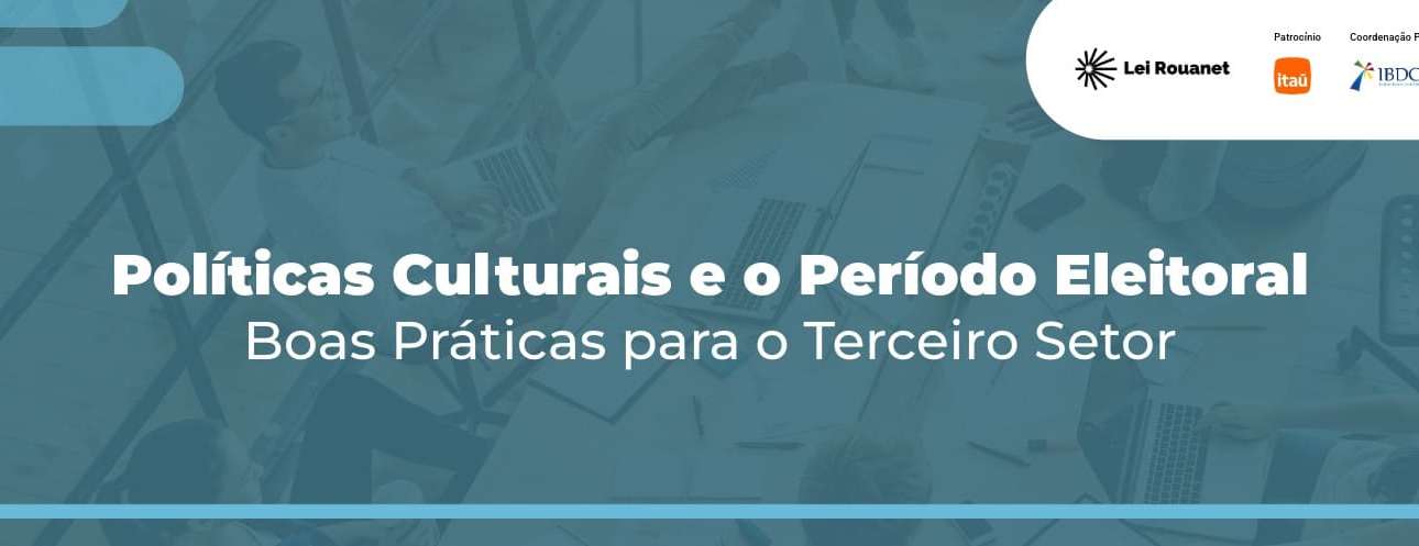 Políticas Culturais e o Período Eleitoral: boas práticas para o Terceiro Setor
